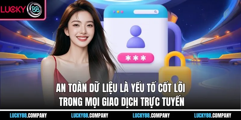 An toàn dữ liệu là yếu tố cốt lõi trong mọi giao dịch trực tuyến