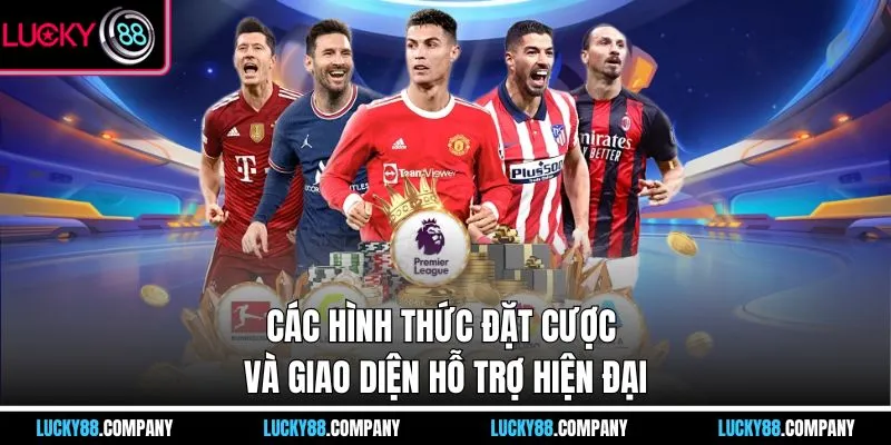 Các hình thức đặt cược và giao diện hỗ trợ hiện đại