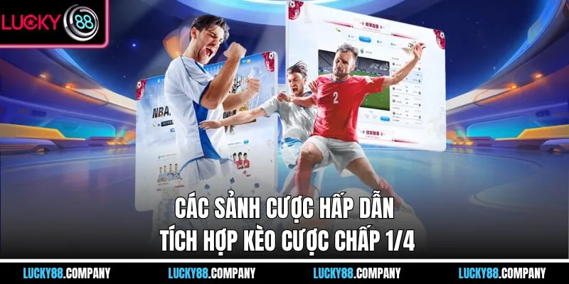 Các sảnh cược hấp dẫn tích hợp kèo cược chấp 1/4 