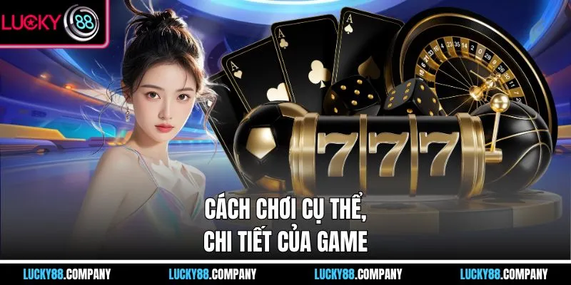 Cách chơi cụ thể, chi tiết của game