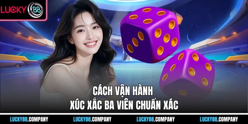 Cách vận hành xúc xắc ba viên chuẩn xác
