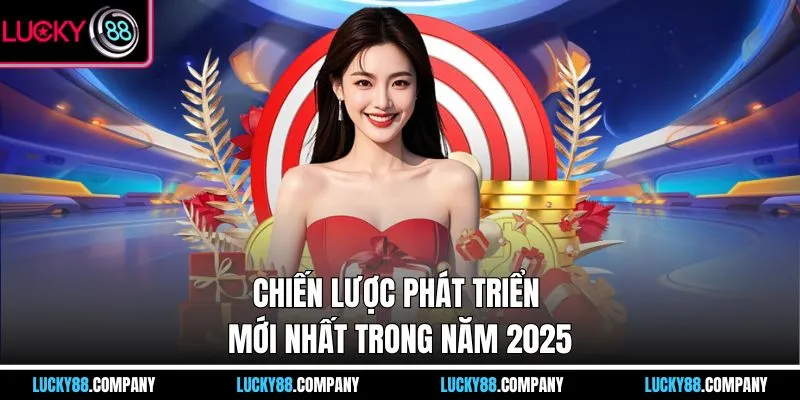 Chiến lược phát triển mới nhất trong năm 2025