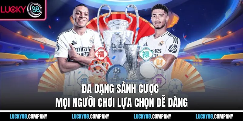 Đa dạng sảnh cược mọi người chơi lựa chọn dễ dàng