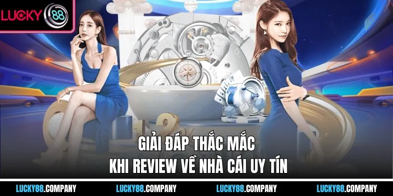 Giải đáp thắc mắc khi review về nhà cái uy tín