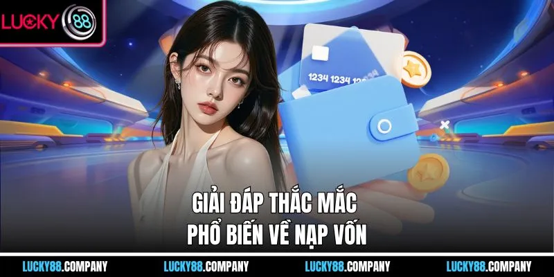 Giải đáp thắc mắc phổ biến về nạp vốn 