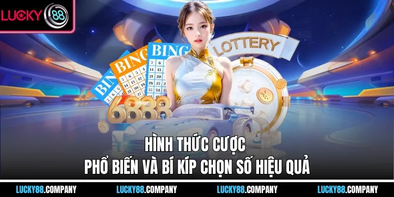 Hình thức cược phổ biến và bí kíp chọn số hiệu quả
