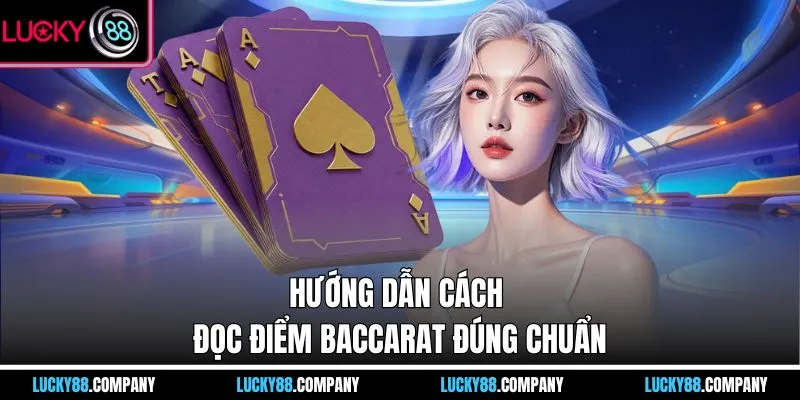 Hướng dẫn cách đọc điểm baccarat đúng chuẩn