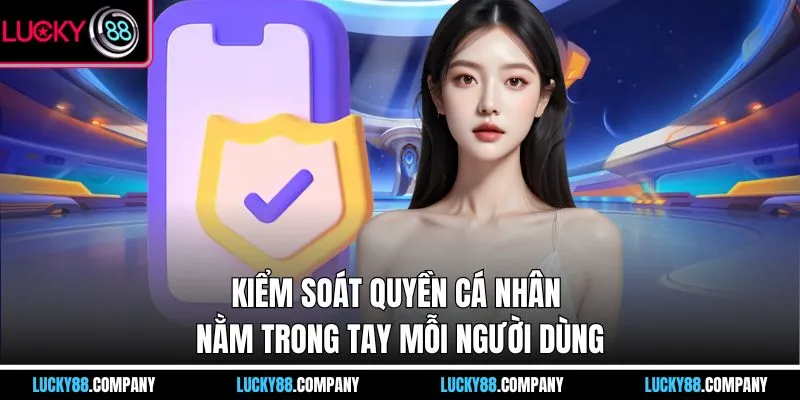 Kiểm soát quyền cá nhân nằm trong tay mỗi người dùng