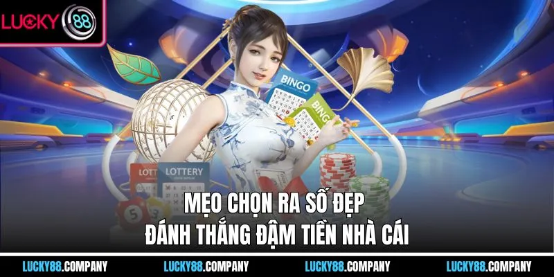 Mẹo chọn ra số đẹp đánh thắng đậm tiền nhà cái