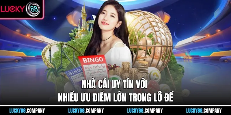 Nhà cái uy tín với nhiều ưu điểm lớn trong lô đề
