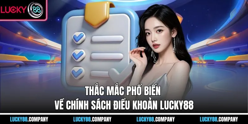 Thắc mắc phổ biến về chính sách điều khoản LUCKY88