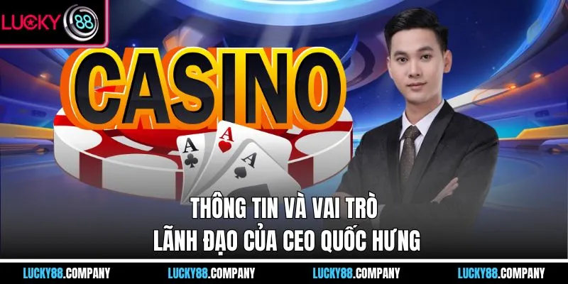 Thông tin và vai trò lãnh đạo của CEO Quốc Hưng