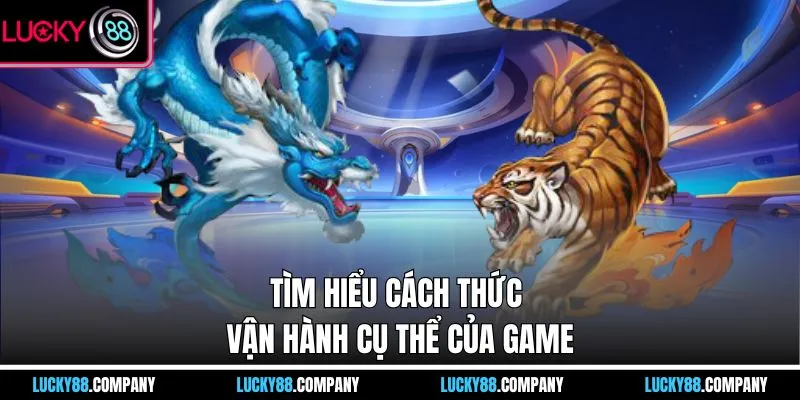 Tìm hiểu cách thức vận hành cụ thể của game