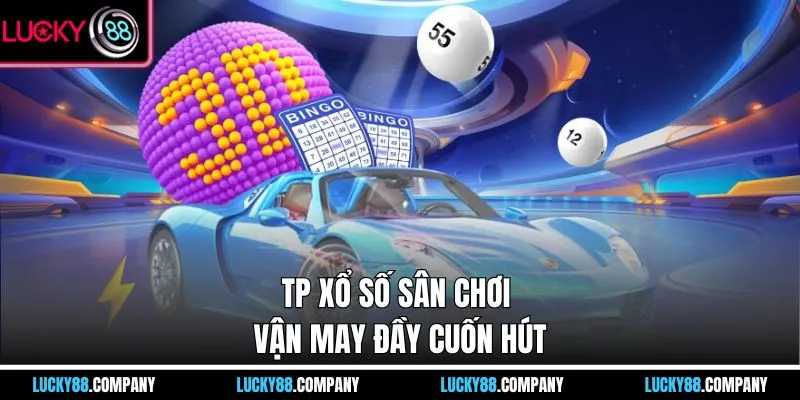 TP xổ số sân chơi vận may đầy cuốn hút