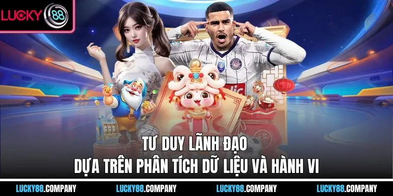 Tư duy lãnh đạo dựa trên phân tích dữ liệu và hành vi